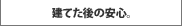 建てた後の安心。