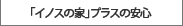 ｢イノスの家｣プラスの安心